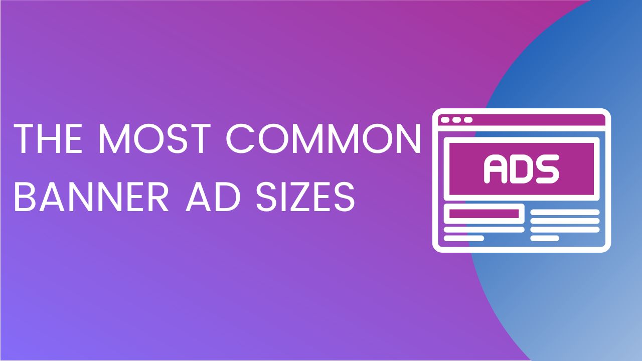 The Most Common Banner Ad Sizes of 2023: Maximize Online Advertising Strategy