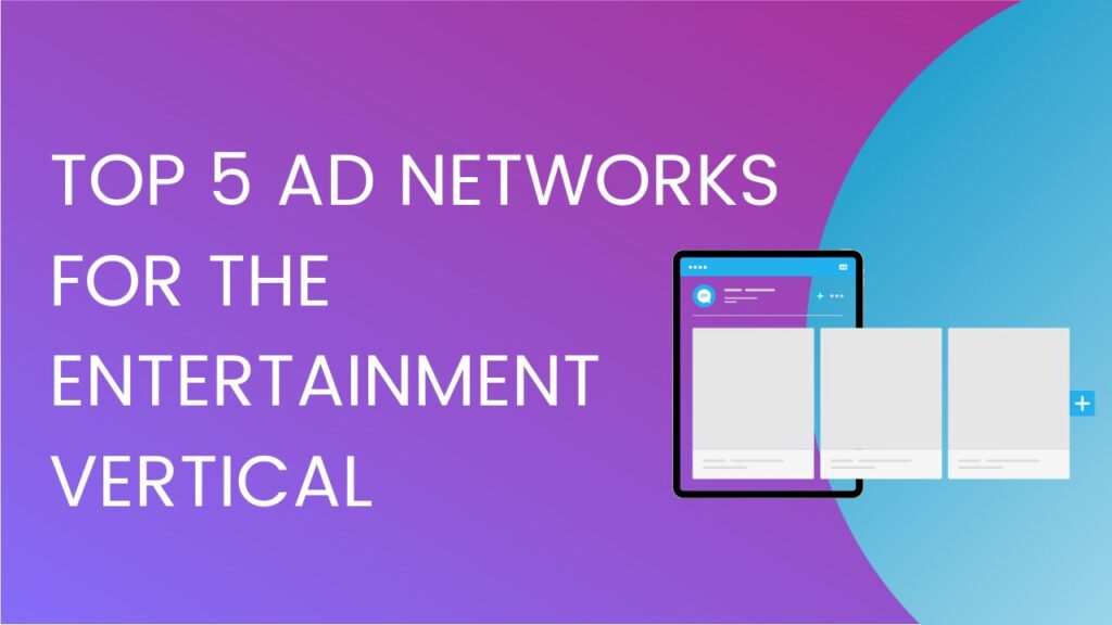 Top 5 Ad Networks For The Entertainment Vertical