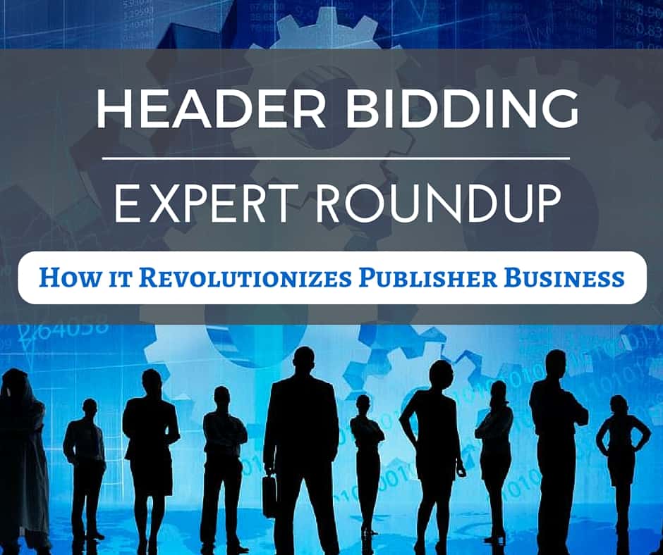 Header Bidding Expert Roundup- How it Revolutionizes Publisher Business