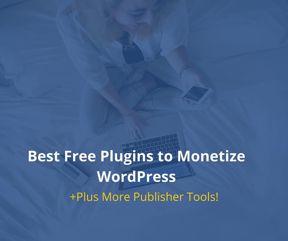 Best Free Plugins to Monetize Wordpress +Plus More Publisher Tools!