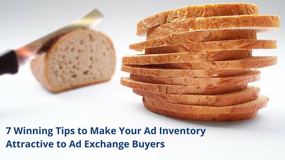 7 Winning Tips to Make Your Ad Inventory Attractive to Ad Exchange Buyers