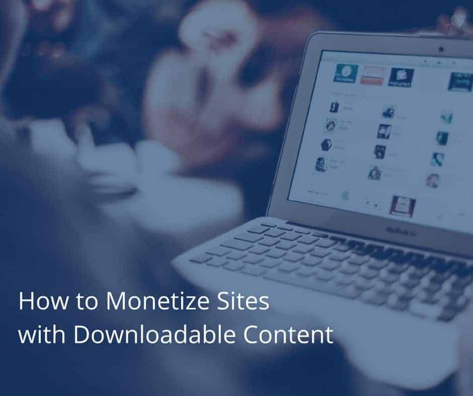 How to Monetize Sites with Downloadable Content