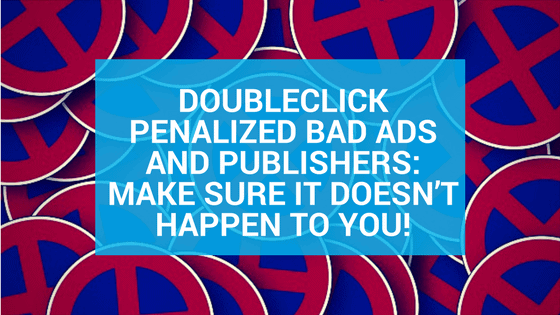 Doubleclick Penalized Bad Ads and Publishers- Make sure it doesn’t happen to you!