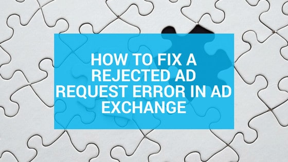 How to Fix a Rejected Ad Request Error in Ad Exchange