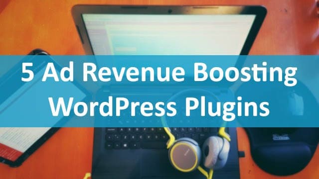 Top 5 Ad Revenue Boosting WordPress Plugins For 2017