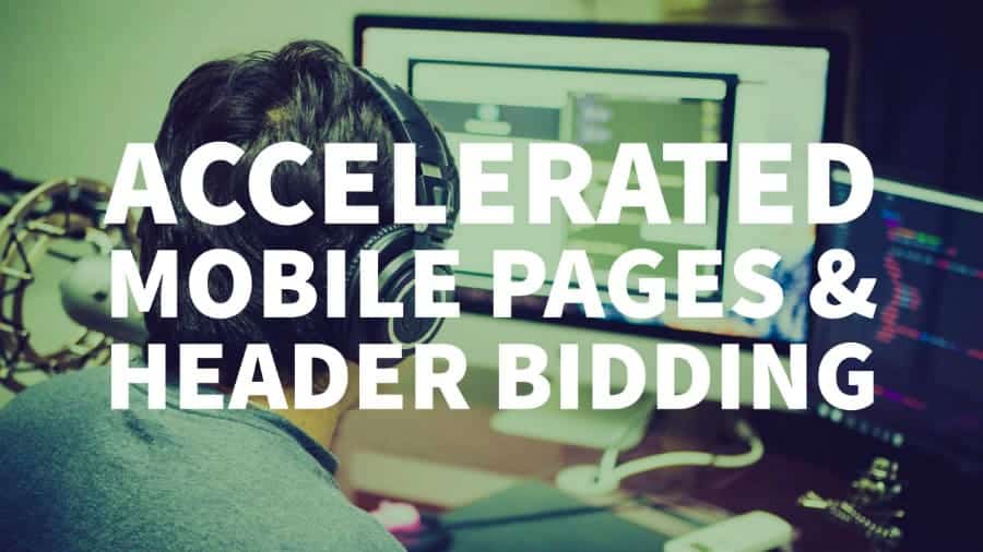 A Publisher’s Guide To Google Accelerated Mobile Pages (AMP) & Header Bidding