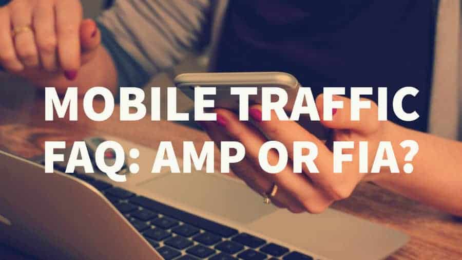 Mobile Traffic: Google AMP, Facebook Instant Articles Or Traditional