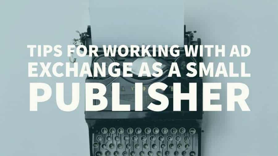 Tips For Working With Ad Exchange As A Small Publisher