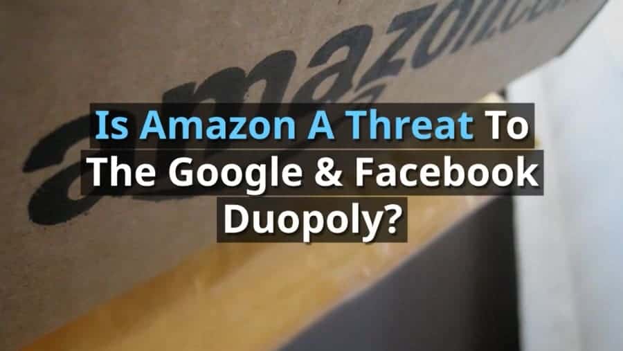Is Amazon A Threat To The Google & Facebook Duopoly?