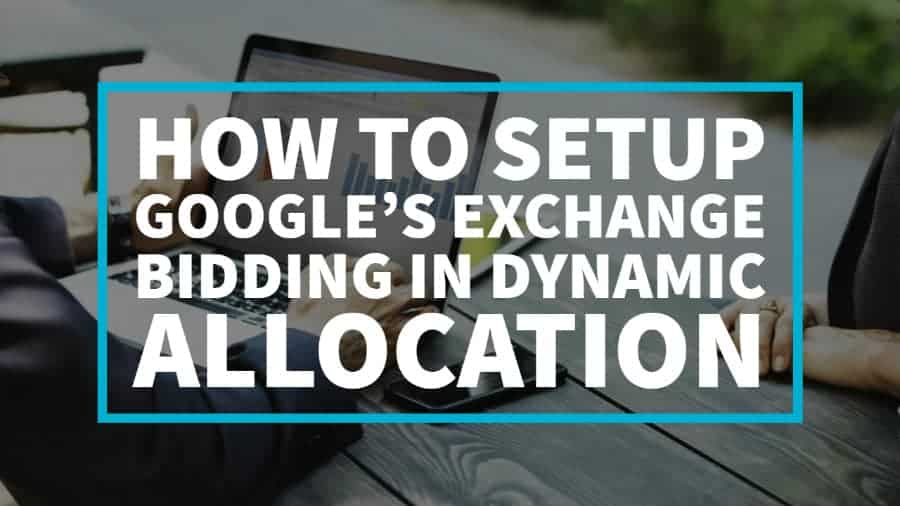 How to Setup Google's Exchange Bidding in Dynamic Allocation