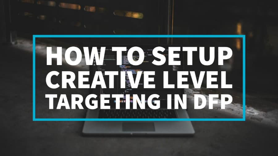How to Setup Creative Level Targeting in DFP