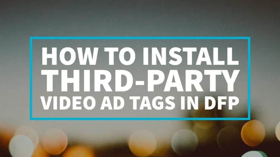 How to Install Third-Party Video Ad Tags in DFP