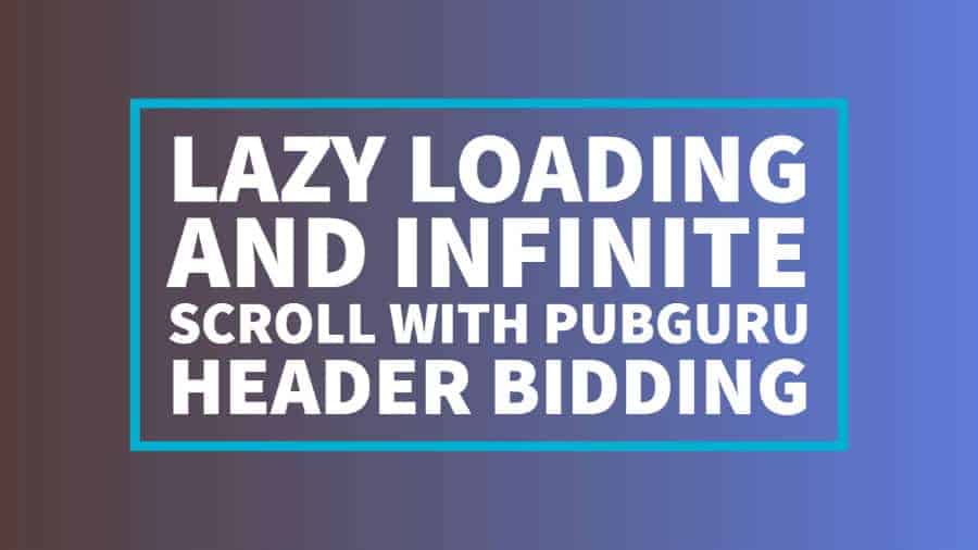 How to Set Up Lazy Loading and Infinite Scroll with PubGuru Header Bidding