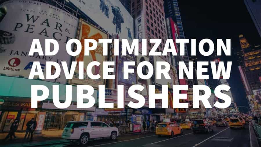 Advice For Ad Optimization As A New Publisher (5 Best Practices)