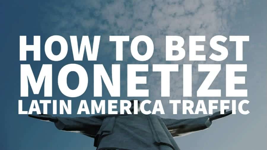 how to monetize LATAM traffic