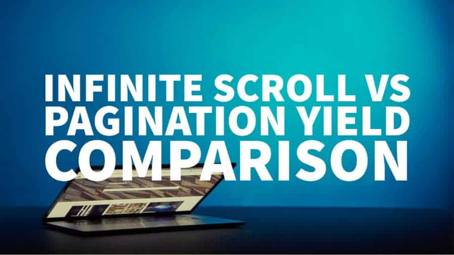Infinite Scroll vs Pagination Yield Comparison