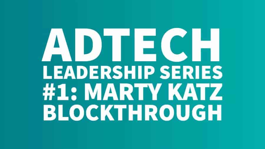 adtech leadership series 1 - marty katz blockthrough