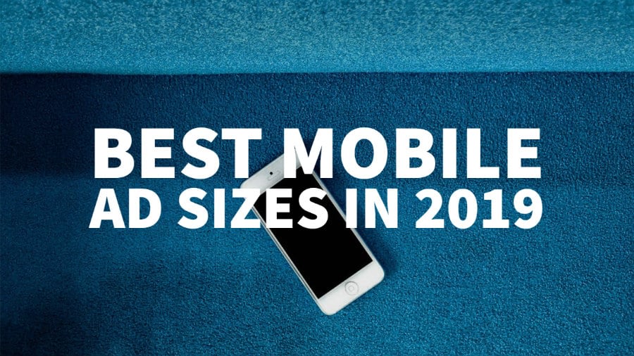 Best Mobile Ad Sizes In 2019 Find Out Which Banner Units