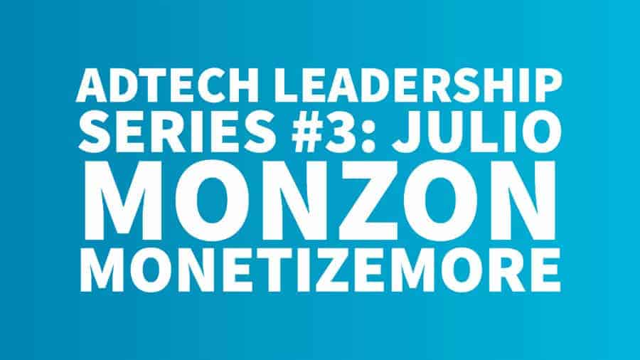AdTech Leadership Series #3 – Julio Monzon