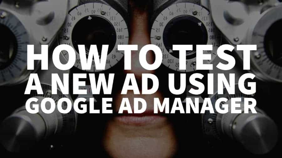 How to Test a New Ad Using Google Ad Manager
