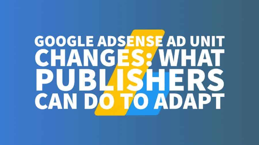 Google AdSense Ad Unit Changes: What Publishers Can Do To Adapt
