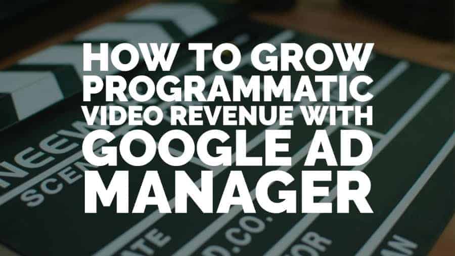 How to grow programmatic video revenue with Google Ad Manager