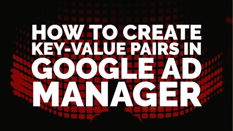 How To Create Key-Value Pairs In Google Ad Manager