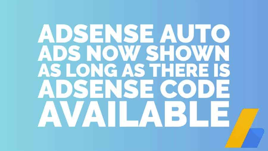 AdSense Auto Ads now shown as long as there is AdSense code available
