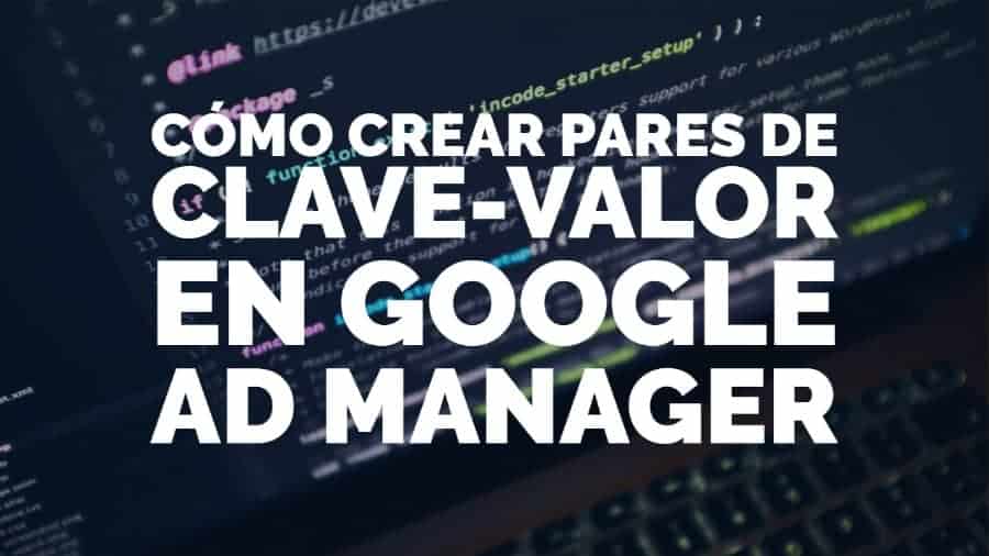 Cmo crear pares de clave-valor en Google Ad Manager