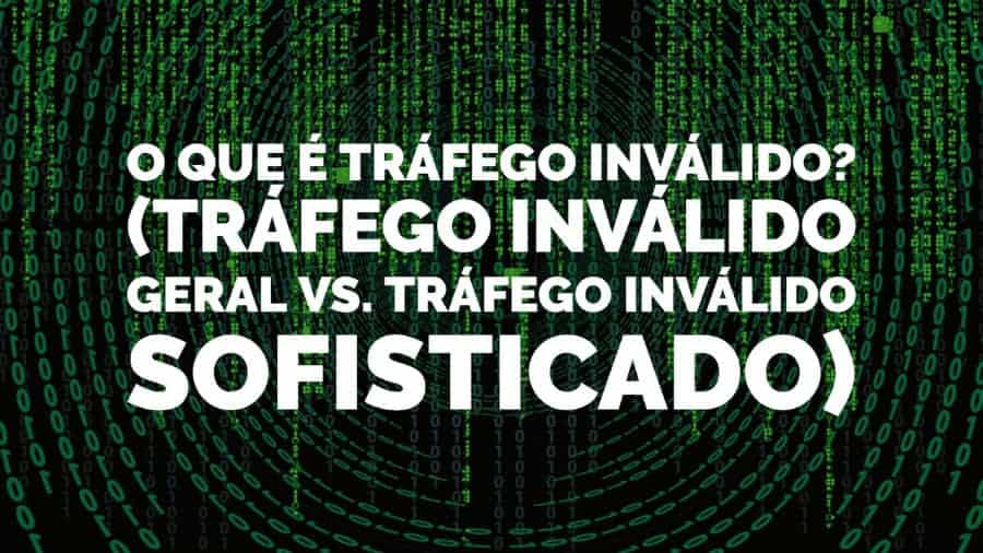 O que trfego invlido Trfego invlido geral vs trfego invlido sofisticado