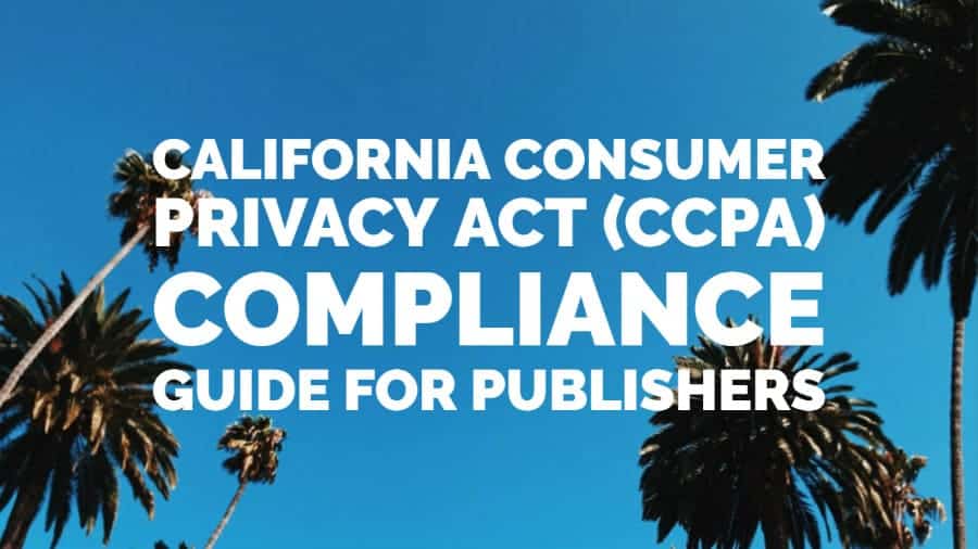 California Consumer Privacy Act CCPA compliance guide for Publishers