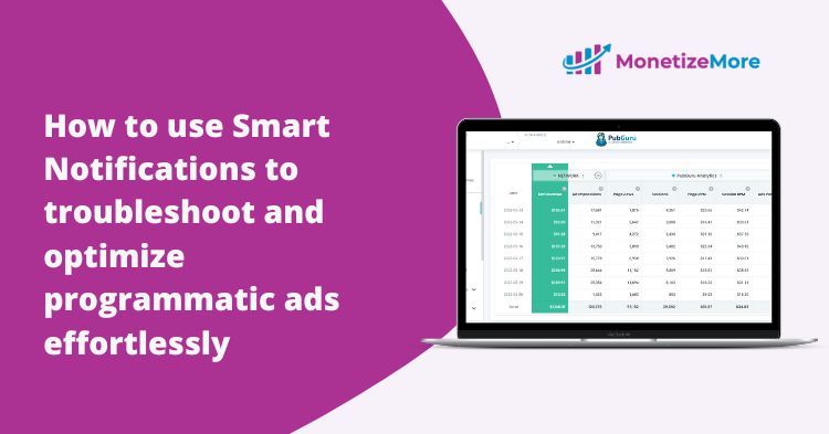 How to use Smart Notifications to troubleshoot and optimize programmatic ads effortlessly