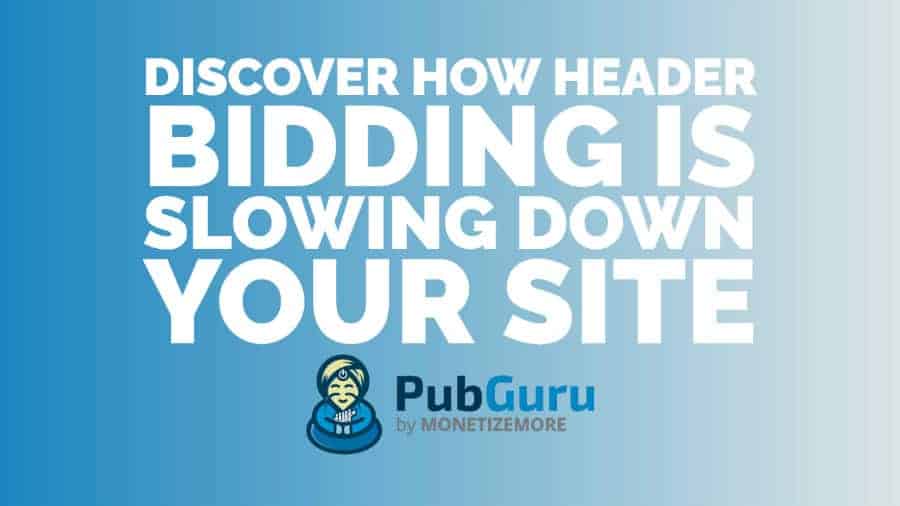 Discover How Header Bidding Is Slowing Down Your Site