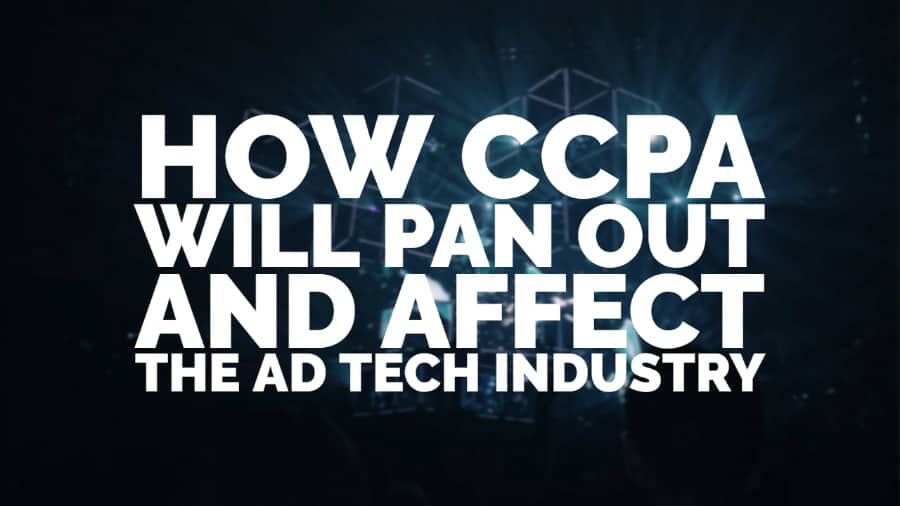 How CCPA will pan out and affect the Ad Tech industry