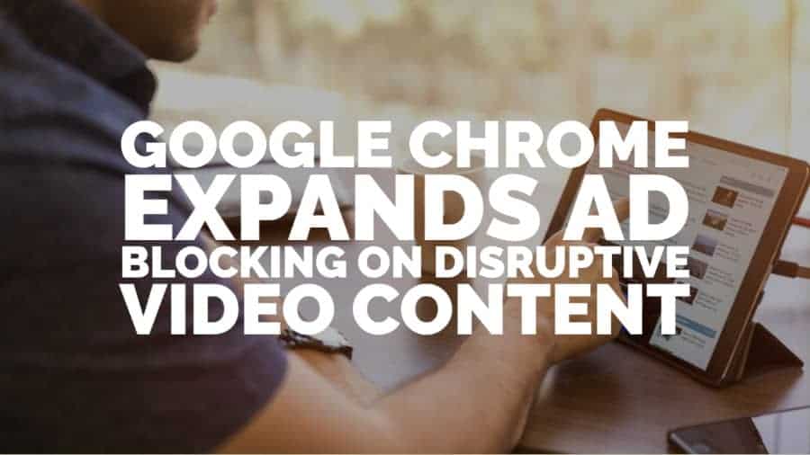 Google Chrome expands ad blocking on disruptive video content