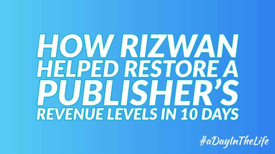 How Rizwan Helped Restore a Publishers Revenue Levels in 10 Days