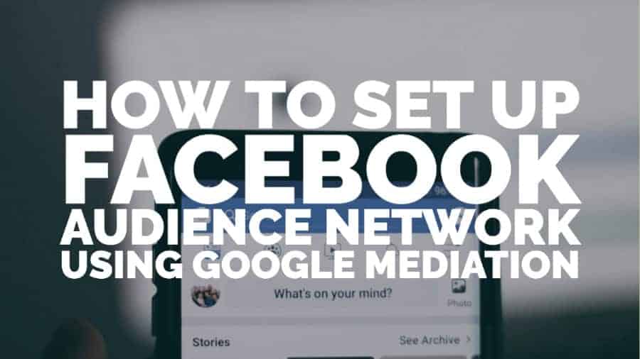 How to set up Facebook Audience Network using Google mediation