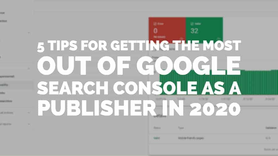5 Tips for getting the most out of Google Search Console as a publisher in 2020