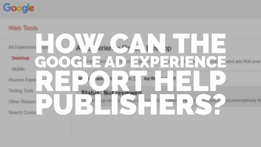 How can the Google Ad Experience Report help publishers_