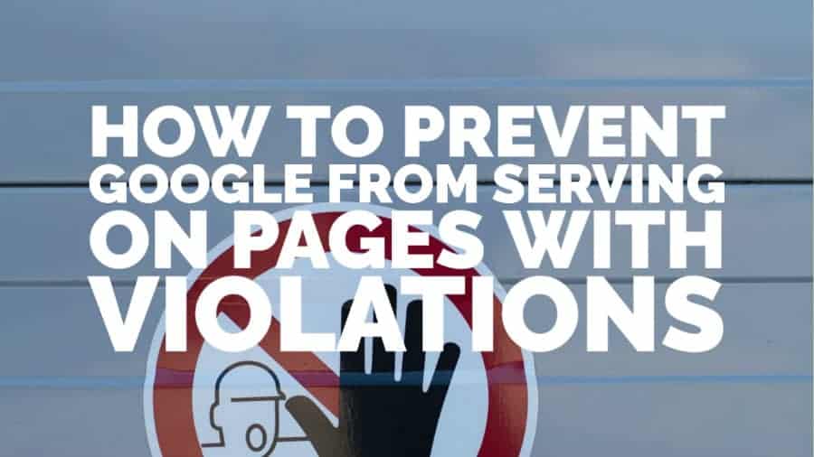 How to prevent Google from serving on pages with violations to protect your earnings