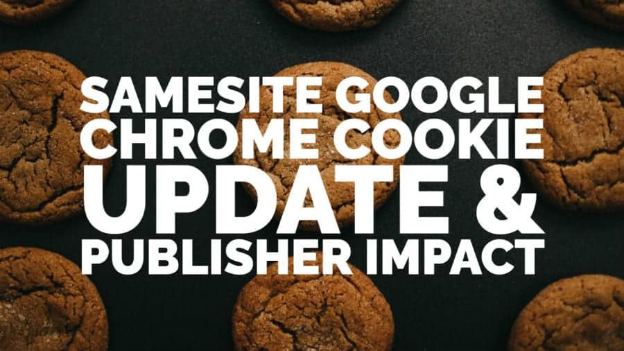 SameSite Google Chrome Cookie Update Publisher Impact