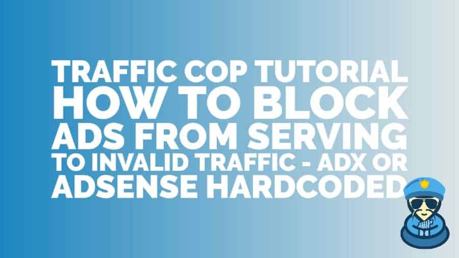 Traffic Cop Tutorial: How to block ads from serving to invalid traffic - AdX or AdSense hardcoded