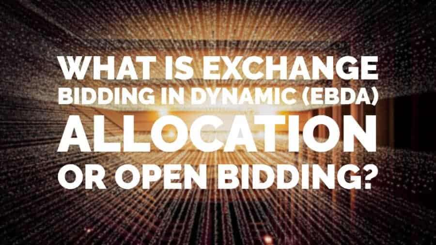 What is Exchange Bidding In Dynamic (EBDA) Allocation or Open Bidding_