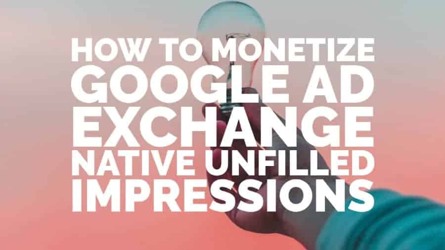 How to monetize Google Ad Exchange native unfilled impressions