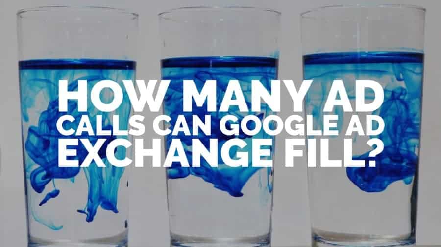 How many ad calls can Google Ad Exchange fill_
