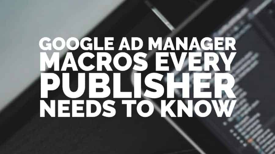 Google Ad Manager Macros every publisher needs to know