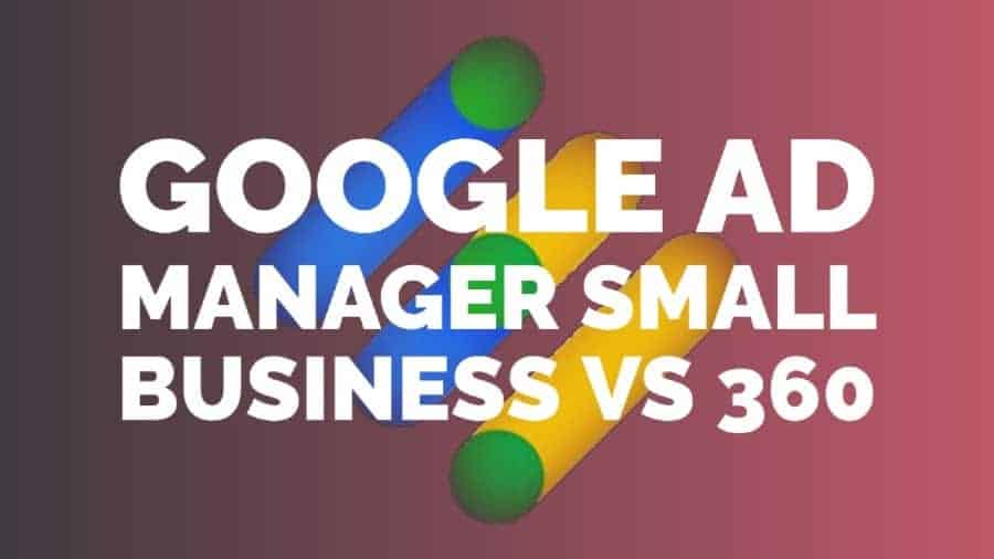 Google Ad Manager Small Business vs 360