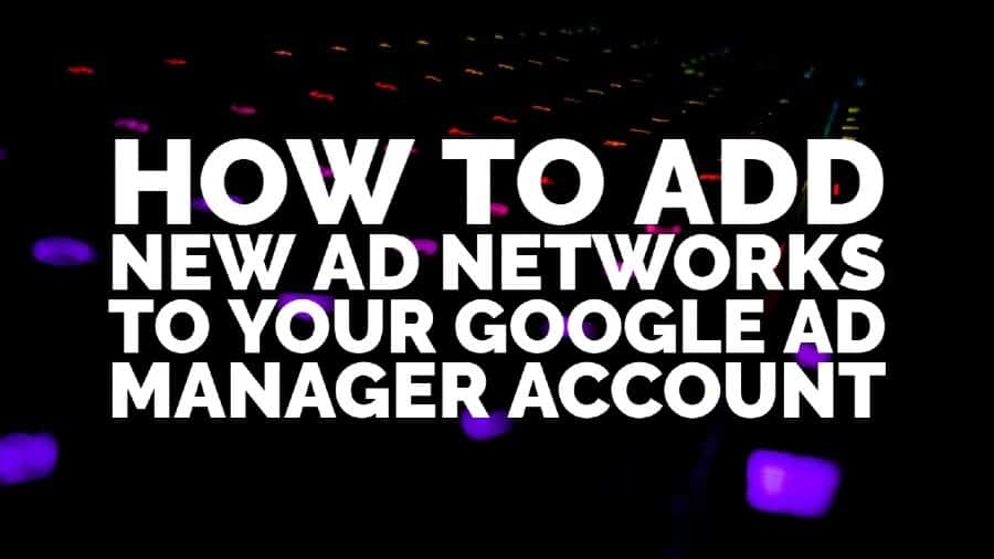 How to add new ad networks to your Google Ad Manager account