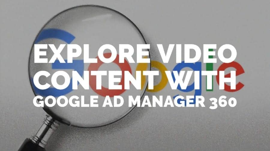 Explore video content with Google Ad Manager 360