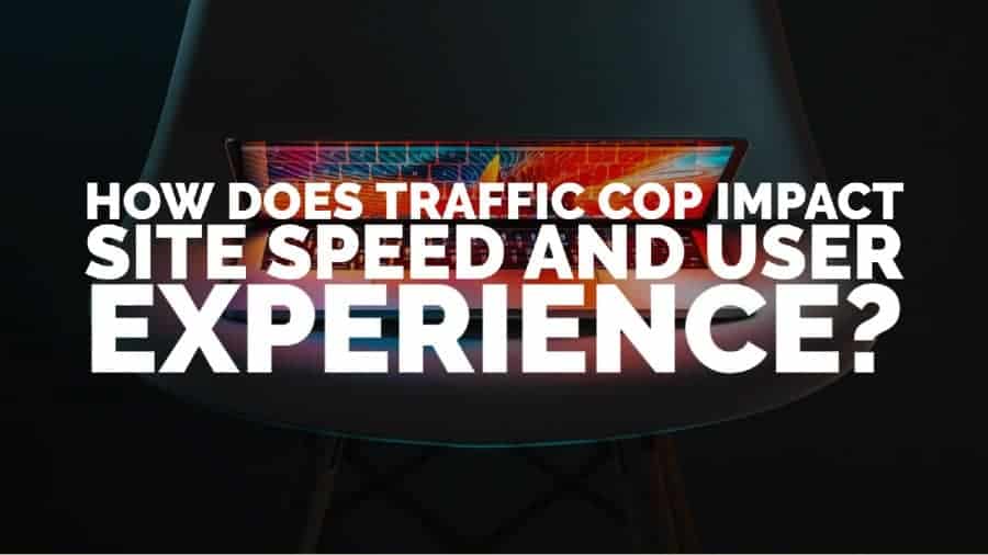 How does Traffic Cop impact site speed and user experience_
